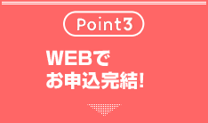 Point3 WEBでお申込み完結！